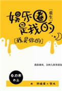 娱乐圈是我的重生章节目录共172章